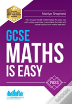 Gcse Maths Is Easy: Pass Gcse Mathematics The Easy Way With Unique Exercises, Memorable Formulas And Insider Advice From Maths Teachers