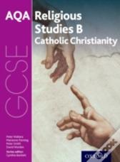 Gcse Religious Studies For Aqa B: Catholic Christianity With Islam And Judaism
