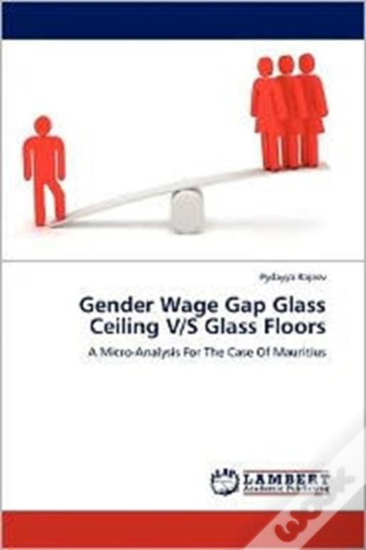 Gender Wage Gap Glass Ceiling V/S Glass Floors