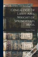 Genealogy Of Lieut. Abel Wright Of Springfield, Mass.