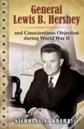 General Lewis B. Hershey And Conscientious Objection During World War Ii