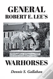 General Robert E. Lee'S Warhorses