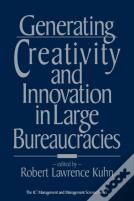 Generating Creativity And Innovation In Large Bureaucracies
