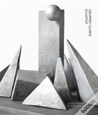 Geoffrey Clarke Sculptor: A Catalogue Raisonne