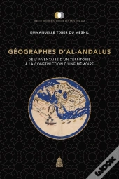 Géographes D'Al-Andalus : De L'Inventaire D'Un Territoire À La Construction D'Une Mémoire