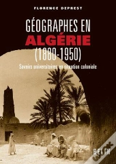 Géographes En Algérie (1880-1950) ; Savoirs Universitaires En Situation Coloniale