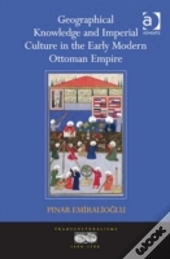 Geographical Knowledge And Imperial Culture In The Early Modern Ottoman Empire
