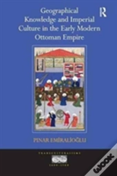 Geographical Knowledge And Imperial Culture In The Early Modern Ottoman Empire