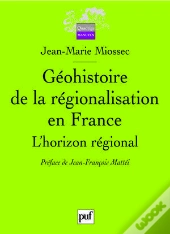 Géohistoire De La Régionalisation En France ; L'Horizon Régional