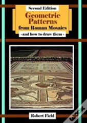 Geometric Patterns From Roman Mosaics: And How To Draw Them