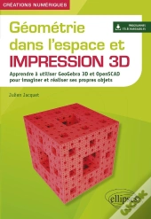 Géométrie Dans L'Espace Et Impression 3d : Apprendre À Utiliser Geogebra 3d Et Openscad Pour Imaginet Et Réaliser Ses Propres Objets