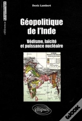 Géopolitique De L'Inde. Védisme, Laïcité Et Puissance Nucléaire