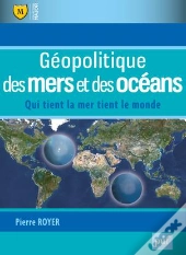 Géopolitique Des Mers Et Des Océans ; Qui Tient La Mer Tient Le Monde