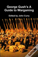 George Gush'S A Guide To Wargaming