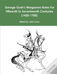 George Gush'S Wargames Rules For Fifteenth To Seventeenth Centuries (1420-1700)