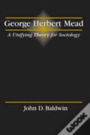 George Herbert Mead: A Unifying Theory For Sociology