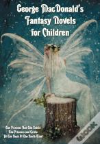 George Macdonald'S Fantasy Novels For Children (Complete And Unabridged) Including