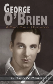 George O'Brien - A Man'S Man In Hollywoo