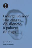 George Steiner Das Cinzas do Silêncio à Palavra de Fogo