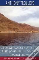 George Walker At Suez, And John Bull On The Guadalquivir (Esprios Classics)