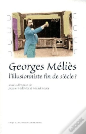 Georges Méliès ; L'Illusionniste Fin De Siècle ?