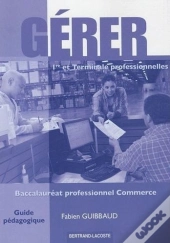 Gérer ; 1ère/Terminale Professionelles Commerce ; Guide Pédagogique