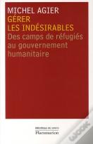 Gérer Les Indésirables ; Des Camps De Réfugiés Au Gouvernement Humanitaire