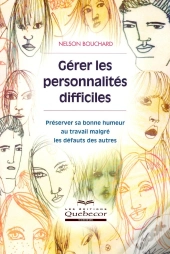 Gérer Les Personnalités Difficiles ; Préserver Sa Bonne Humeur Au Tavail Malgré Les Défauts Des Autres