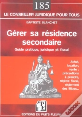 Gerer Sa Residence Secondaire ; Achat, Location, Vente : Precautions A Prendre, Regime Fiscal, Reglement Des Litiges