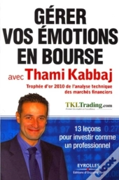 Gerer Vos Emotions En Bourse Avec Thami Kabbaj - 13 Lecons Pour Investir Comme Un Professionnel