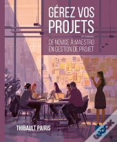 Gérez Vos Projets : De Novice À Maestro En Gestion De Projet (3e Édition)