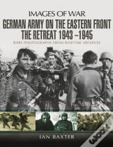 German Army On The Eastern Front - The Retreat 1943   1945