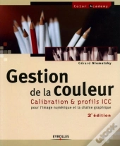 Gestion De La Couleur : Calibration Et Profils Icc Pour La Chaîne Graphique Et L'Image Numérique (2e Édition)