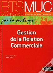 Gestion De La Relation Commerciale Bts Muc (Par La Pratique) 1re Et 2e Annees Eleve 2010