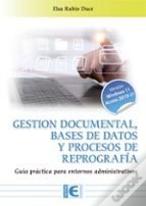 Gestion Documental, Bases De Datos Y Procesos De Repografia. Guia Practica Para