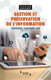 Gestion Et Preservation De L'Information - Comprendre, Coordonner, Agir