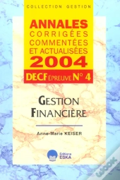 Gestion Financiere Decf Epreuve N.4 ; Annales Corrigees, Commentees Et Actualisees 2004