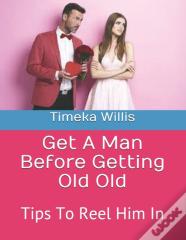 Get A Man Before Getting Old Old
