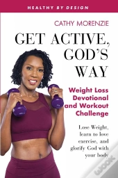Get Active, God'S Way: Weight Loss Devotional And Workout Challenge