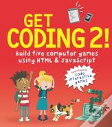 Get Coding 2! Build Five Computer Games Using Html And Javascript