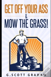 Get Off Your Ass & Mow The Grass!