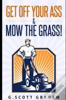 Get Off Your Ass & Mow The Grass!