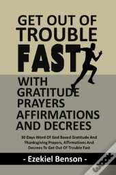Get Out Of Trouble Fast With Gratitude Prayers, Affirmations And Decrees