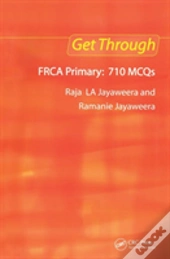 Get Through Frca Primary: 710 Mcqs
