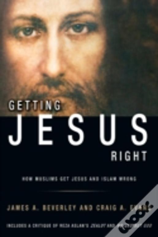 Getting Jesus Right: How Muslims Get Jesus And Islam Wrong