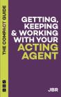 Getting, Keeping & Working With Your Acting Agent: The Compact Guide - Preview