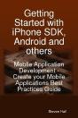 Getting Started With Iphone Sdk, Android And Others: Mobile Application Development - Create Your Mobile Applications Best Practices Guide - Preview