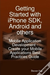 Capa do artigo Getting Started With Iphone Sdk, Android And Others: Mobile Application Development - Create Your Mobile Applications Best Practices Guide