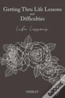 Getting Thru Life Lessons And Difficulties