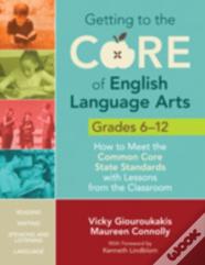 Getting To The Core Of English Language Arts, Grades 6-12